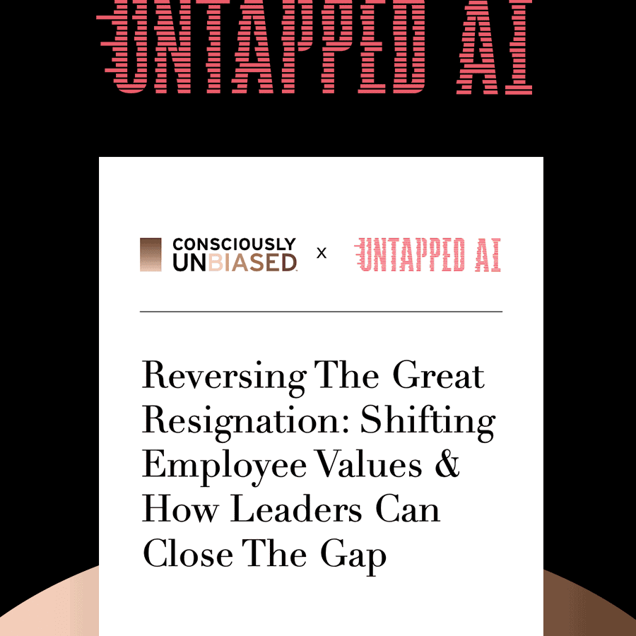 consciously unbiased, untapped ai, great resignation, employee values, close the gap, leaders